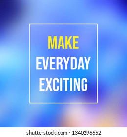 Make every day exciting. Life quote with modern background vector illustration