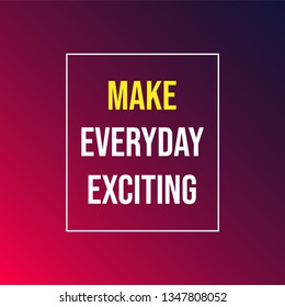 Make every day exciting. Life quote with modern background vector illustration