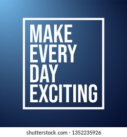 Make every day exciting. Life quote with modern background vector illustration