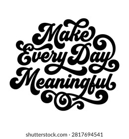 Make every day meaningful hand drawn lettering inspirational quote with meaningful inspirational lettering