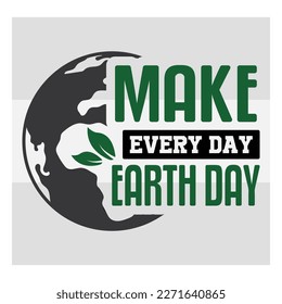 Make Every Day, Make Every Day Svg, Earth Day Every Svg, Happy Earth, Earth Day, Celebration Svg, April 22, Typography, Quotes, Cut File, Global,  T-shirt Design, SVG, EPS svg
