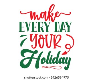 make every day your holiday