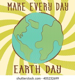 Make every day?? earth day vector illustration. Retro poster with vintage rays, dots texture and planet.