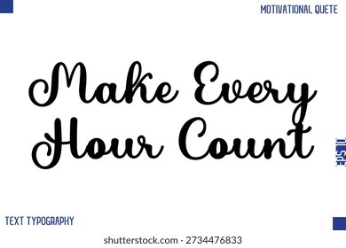 Make Every Hour Count  -Motivational Success Quotes Modern Bold Cursive Typography Text