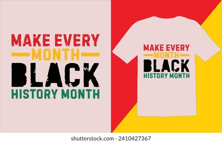 Make Every Month Black History Month T Shirt,Black History  T Shirt Design ,Black history month t shirt design,vector illustration design graphic Black history month,african freedom day t-shirt design