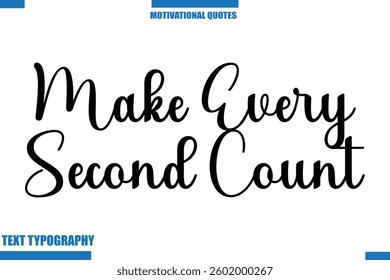  Make Every Second Count Inspirational Saying In Cursive Modern Text Lettering