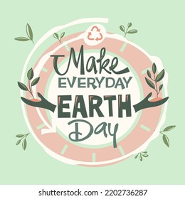 Make Everyday Earth Day Quote for Save The Earth Concept