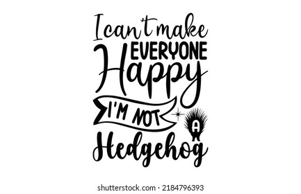 I can’t make everyone happy I'm not a hedgehog- porcupine t-shirt design, fashion print design, children wear, svg baby shower celebration, greeting and invitation card, Isolated on beige background 