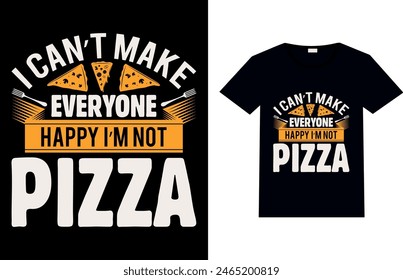  I CAN’T MAKE EVERYONE HAPPY I’M NOT PIZZA, Pizza T-shirt Design.