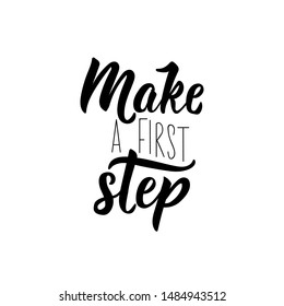 Make a first step.Lettering. Vector illustration. Perfect design for greeting cards, posters, T-shirts, banners print invitations