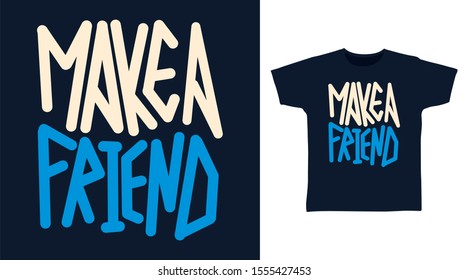 Make A Friend t-shirt and apparel trendy design with Hand drawing typography, good for T-shirt graphics, poster, print and other uses.