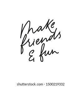 Make friends and fun inspirational print vector illustration. Calligraphy style inspirational quote in black color on white background for social media content, baner, poster