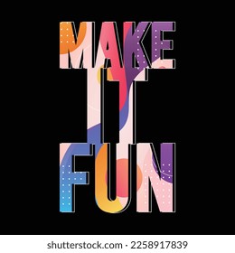 Make it fun design typography, design for t-shirt, sticker, wallpaper, vector illustration