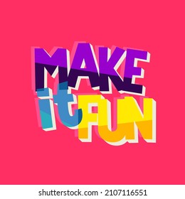 make it fun. Quote. Quotes design. Lettering poster. Inspirational and motivational quotes and sayings about life. Drawing for prints on t-shirts and bags, stationary or poster. Vector