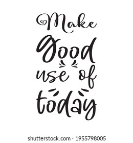 make good use of today quote letters