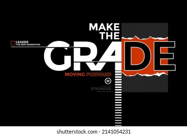 Make the grade, modern and stylish motivational quotes typography slogan. Colorful abstract design vector illustration for print tee shirt, background, typography, poster and more.