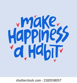 Make hapiness a habit - hand-drawn quote. Creative lettering illustration.