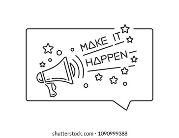 Make it happen. Badge with megaphone line icon. Quote lettering. Black inspirational quote isolated on white background. Vector illustration