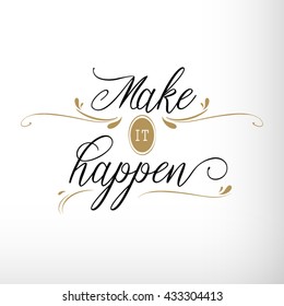 Make it happen. Black inspirational quote isolated on white background, elegant typography for poster, t-shirt or card. Vector calligraphy art. Hipster quote background.