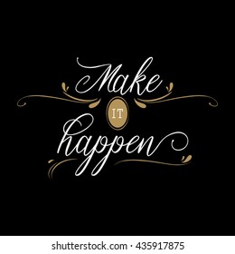 Make it happen. Black inspirational quote isolated on white background, elegant typography for poster, t-shirt or card. Vector calligraphy art. Hipster quote background.