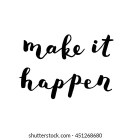 Make it happen. Brush hand lettering. Inspiring quote. Motivating modern calligraphy. Can be used for photo overlays, posters, holiday clothes, cards and more.