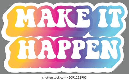 Make It Happen. Colorful text, isolated on simple background. Sticker for stationery. Ready for printing. Trendy graphic design element. Retro font calligraphy in 60s funky style. Vector EPS 10. 