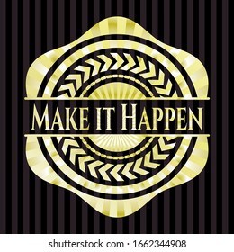 Make it Happen gold badge or emblem. Vector Illustration. Detailed.
