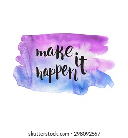Make it happen. Hand lettering on a watercolor background. Vector illustration.