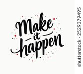 Make It Happen Hand-Lettered Typography – Bold and Inspiring Motivational Quote in Modern Calligraphy, Perfect for Posters, T-Shirts, Wall Art, and Home Decor. 