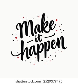 Make It Happen Hand-Lettered Typography – Bold and Inspiring Motivational Quote in Modern Calligraphy, Perfect for Posters, T-Shirts, Wall Art, and Home Decor. 