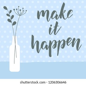 Make it happen - handwritten modern calligraphy motivational text on blue botanical vintage background