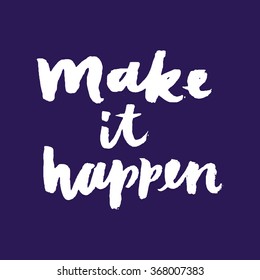 Make it happen.  Inspirational and motivational quotes. Hand painted brush lettering. Hand lettering and custom typography for your designs: t-shirts, bags, for posters, invitations, cards, etc.