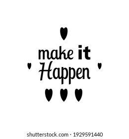 make it happen love the black letters of the quote