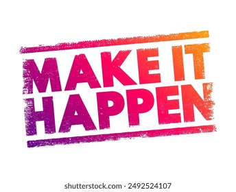 Hacer que suceda - un llamado motivacional a la acción que anima a tomar la iniciativa y la responsabilidad para lograr un resultado deseado o una meta, texto, sello de concepto