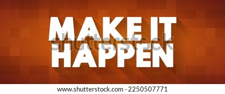 Make it Happen - motivational call to action that encourages taking initiative and responsibility to achieve a desired outcome or goal, text concept background