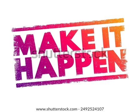 Make it Happen - motivational call to action that encourages taking initiative and responsibility to achieve a desired outcome or goal, text concept stamp