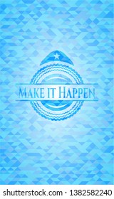 Make it Happen realistic sky blue emblem. Mosaic background