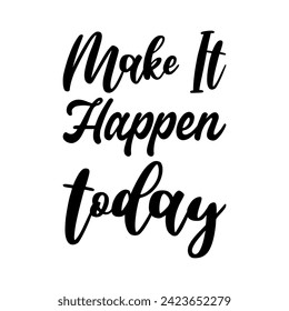 make it happen today black letter quote