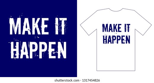 Make it happen. Typography grunged lettering motivation and inspiration quote simple t shirt mockup.