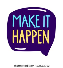 Make it happen. Vector lettering, hand drawn speech bubble illustration.
