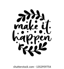 Make it happen. Vector typography motivational poster, hand lettering calligraphy. Vintage illustration with text. Can be used as a print on t-shirts and bags, stationary, poster or banner.