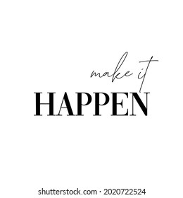 Make it happen.Typography Lettering Quote.Black inscription on white background.Motivational and Inspirational Phrase for any printing press like t shirt design, merch or frames.Vector EPS file.