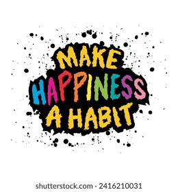 Make happiness a habit. Inspirational quote. Hand drawn lettering in grunge style. Vector illustration