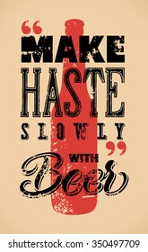 Make Haste Slowly with Beer. Typographic retro grunge humorous beer poster. Vector illustration.