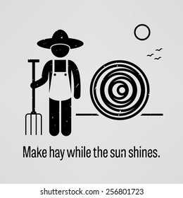 Make hay while the sun shines