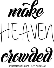 Make Heaven Crowded, Christian faith, Typography for print or use as poster, card, flyer or T Shirt 