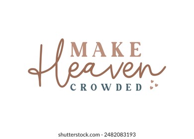 Make heaven crowded, Christian Quote Typography T shirt Design