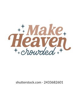 Make Heaven Crowded Christian T Shirt Design