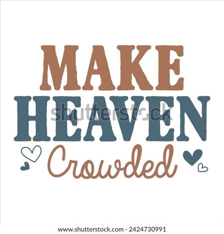 MAKE HEAVEN CROWDED  CHRISTIAN T-SHIRT DESIGN DESIGN.