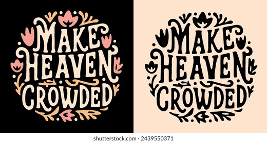 Make heaven crowded groovy lettering floral badge. Godly faithful religious praying Christian girls god quotes. Boho retro vintage aesthetic illustration. Text vector for women shirt design and print.